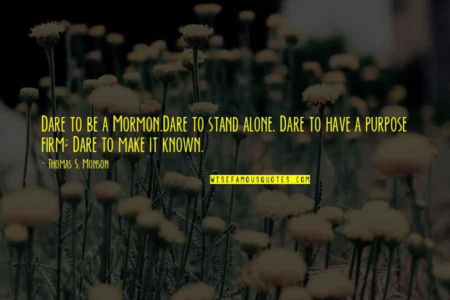 Dare To Quotes By Thomas S. Monson: Dare to be a Mormon.Dare to stand alone.