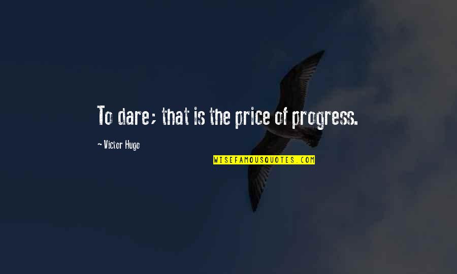 Dare To Quotes By Victor Hugo: To dare; that is the price of progress.