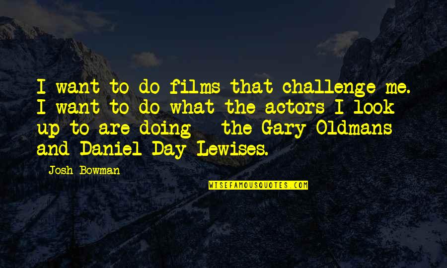 Dare To Stand Out Quotes By Josh Bowman: I want to do films that challenge me.