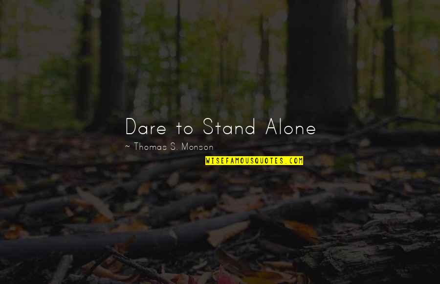 Dare To Stand Out Quotes By Thomas S. Monson: Dare to Stand Alone