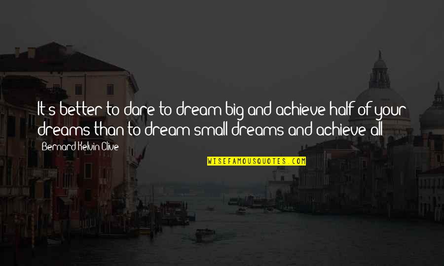 Dare To Success Quotes By Bernard Kelvin Clive: It's better to dare to dream big and Dare To Success Quotes By Bernard Kelvin Clive: It's better to dare to dream big and