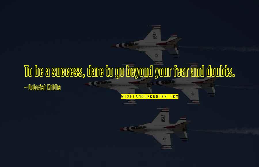 Dare To Success Quotes By Debasish Mridha: To be a success, dare to go beyond Dare To Success Quotes By Debasish Mridha: To be a success, dare to go beyond