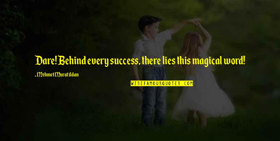 Dare To Success Quotes By Mehmet Murat Ildan: Dare! Behind every success, there lies this magical Dare To Success Quotes By Mehmet Murat Ildan: Dare! Behind every success, there lies this magical
