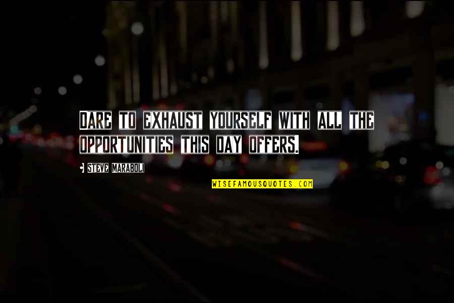 Dare To Success Quotes By Steve Maraboli: Dare to exhaust yourself with all the opportunities Dare To Success Quotes By Steve Maraboli: Dare to exhaust yourself with all the opportunities