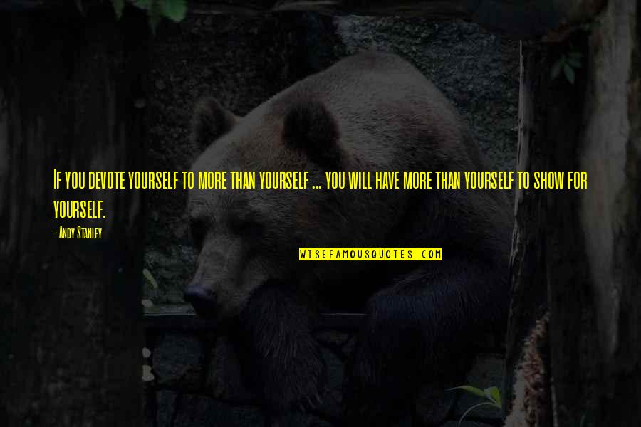 Dare You Hardwell Quotes By Andy Stanley: If you devote yourself to more than yourself