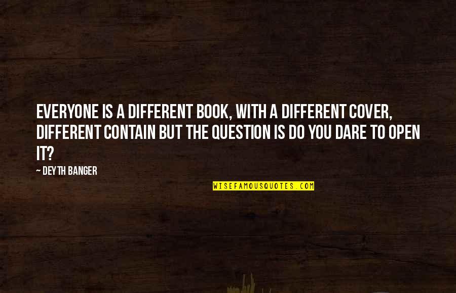 Dare You To Be Different Quotes By Deyth Banger: Everyone is a different book, with a different