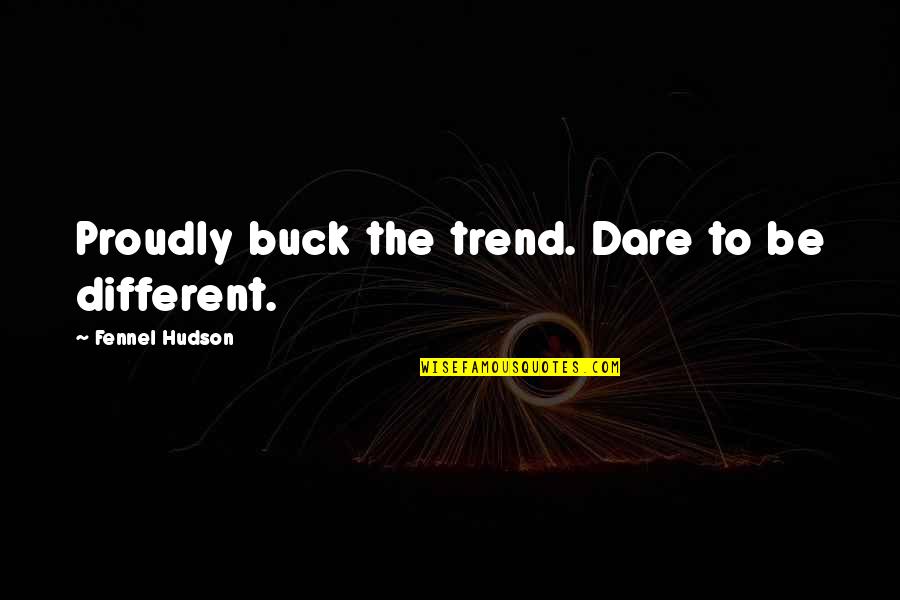 Dare You To Be Different Quotes By Fennel Hudson: Proudly buck the trend. Dare to be different.