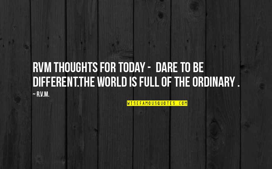Dare You To Be Different Quotes By R.v.m.: RVM Thoughts for Today - Dare to be