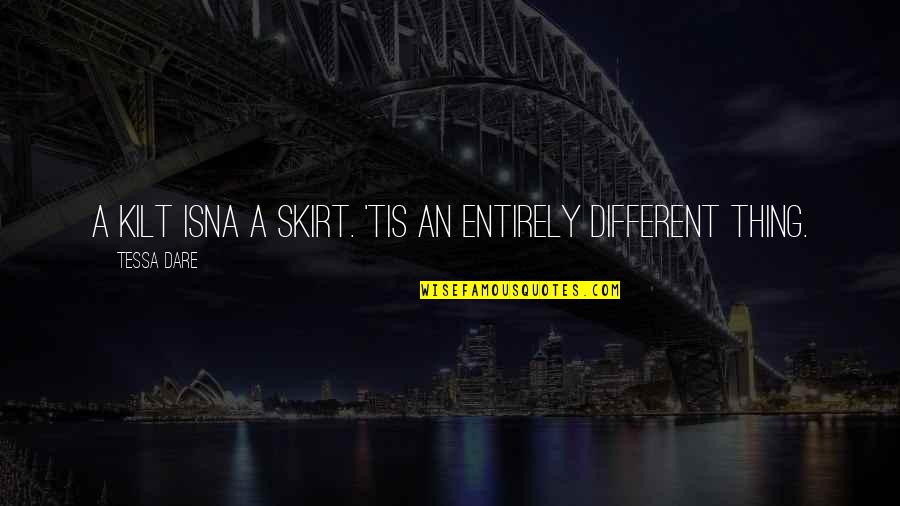 Dare You To Be Different Quotes By Tessa Dare: A kilt isna a skirt. 'Tis an entirely