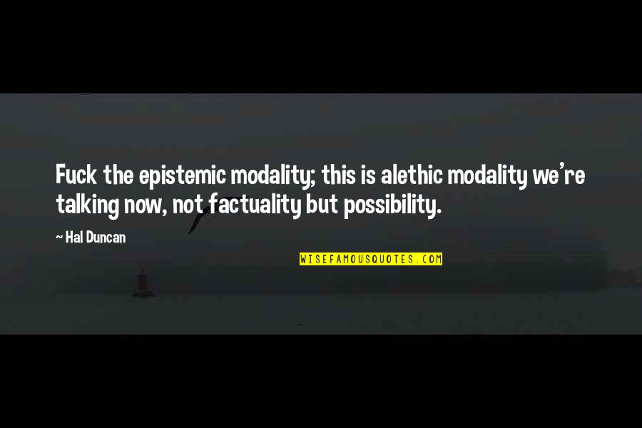 Dare You To Katie Mcgarry Quotes By Hal Duncan: Fuck the epistemic modality; this is alethic modality Dare You To Katie Mcgarry Quotes By Hal Duncan: Fuck the epistemic modality; this is alethic modality