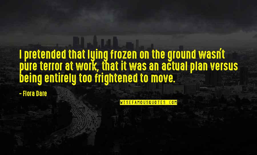 Dare You To Move Quotes By Flora Dare: I pretended that lying frozen on the ground