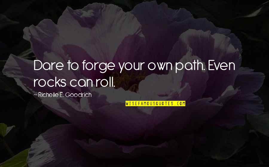 Dare You To Move Quotes By Richelle E. Goodrich: Dare to forge your own path. Even rocks