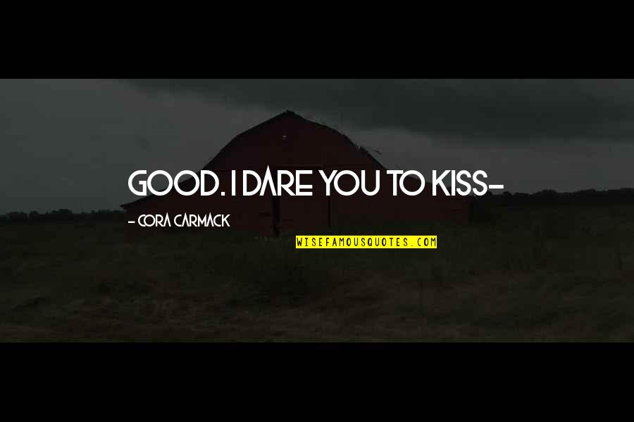 Dare You To Quotes By Cora Carmack: Good. I dare you to kiss-