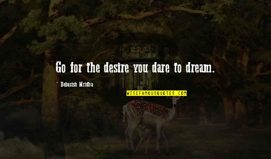 Dare You To Quotes By Debasish Mridha: Go for the desire you dare to dream.