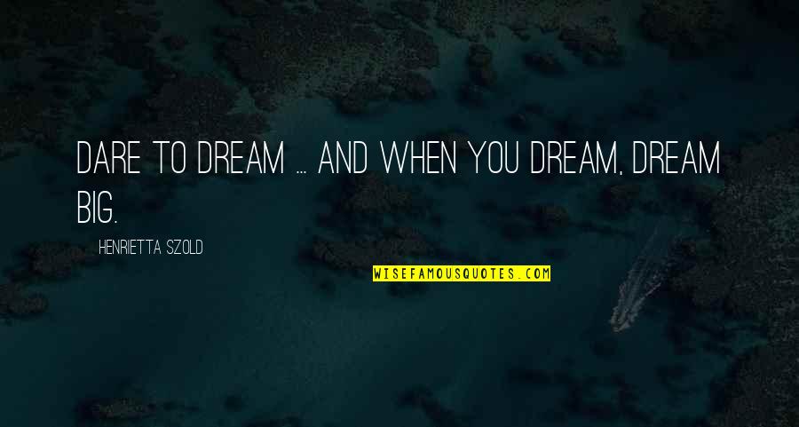 Dare You To Quotes By Henrietta Szold: Dare to dream ... and when you dream,