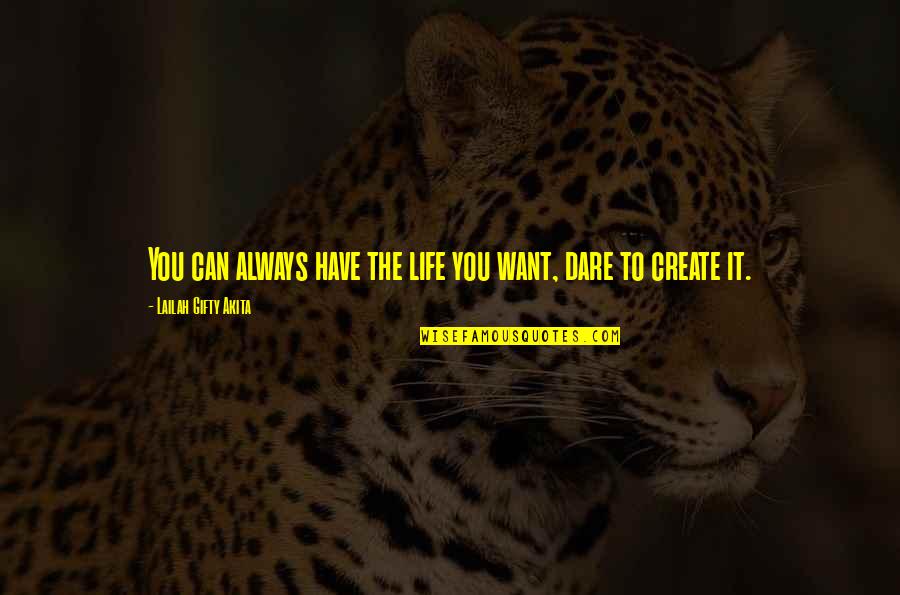 Dare You To Quotes By Lailah Gifty Akita: You can always have the life you want,