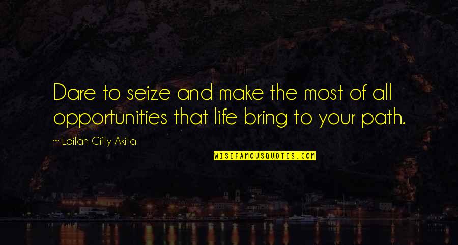 Dare You To Quotes By Lailah Gifty Akita: Dare to seize and make the most of