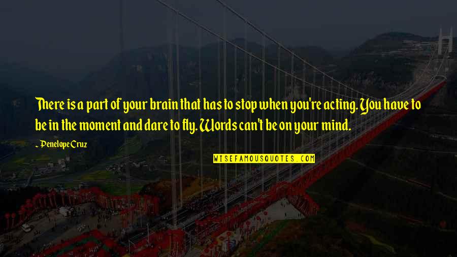 Dare You To Quotes By Penelope Cruz: There is a part of your brain that