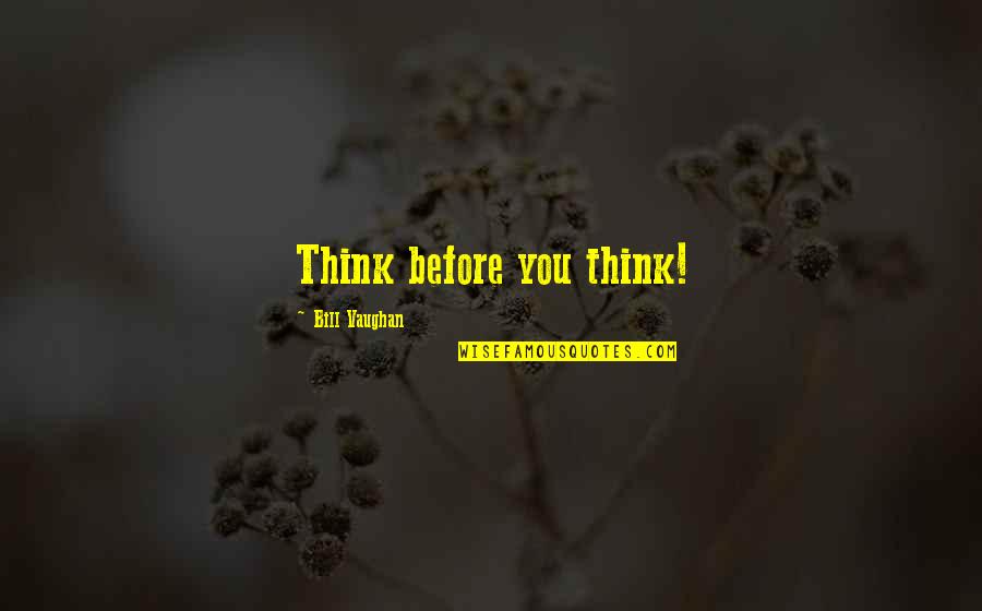 Darebee Stretching Quotes By Bill Vaughan: Think before you think! Darebee Stretching Quotes By Bill Vaughan: Think before you think!