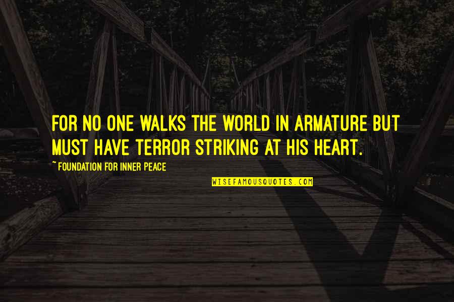 Daredeval Quotes By Foundation For Inner Peace: For no one walks the world in armature