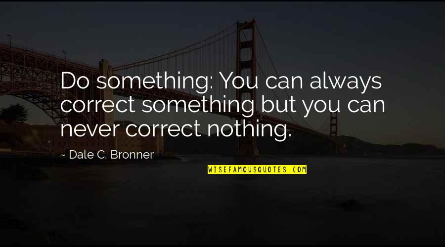 Daredevil 2003 Quotes By Dale C. Bronner: Do something: You can always correct something but