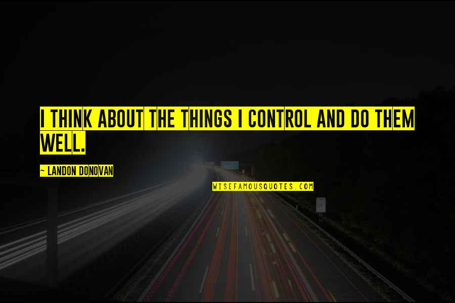 Daredevil Season 1 Episode 8 Quotes By Landon Donovan: I think about the things I control and Daredevil Season 1 Episode 8 Quotes By Landon Donovan: I think about the things I control and