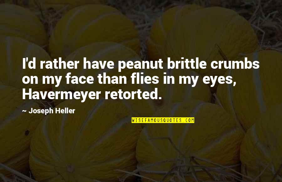 Daredeviling Quotes By Joseph Heller: I'd rather have peanut brittle crumbs on my