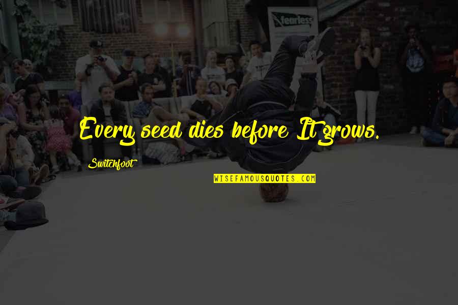 Darel Rutherford Quotes By Switchfoot: Every seed dies before It grows. Darel Rutherford Quotes By Switchfoot: Every seed dies before It grows.