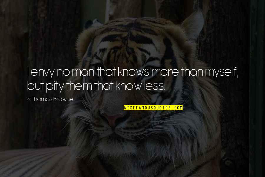 Darell Tu Quotes By Thomas Browne: I envy no man that knows more than