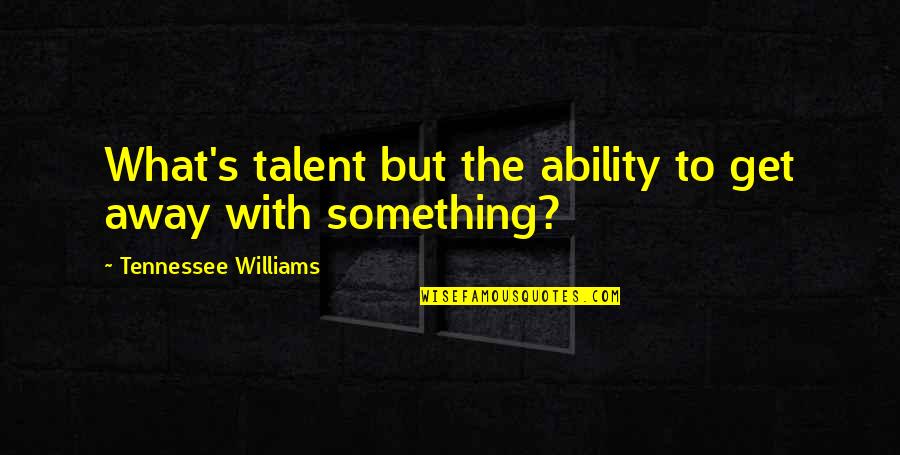 Daremne Quotes By Tennessee Williams: What's talent but the ability to get away Daremne Quotes By Tennessee Williams: What's talent but the ability to get away