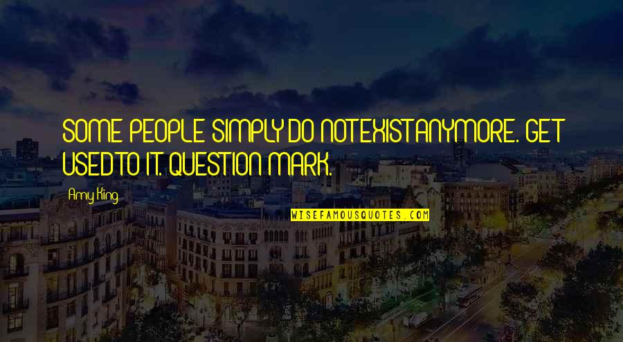 Darena Merdzhanova Quotes By Amy King: SOME PEOPLE SIMPLY DO NOT EXIST ANYMORE. GET