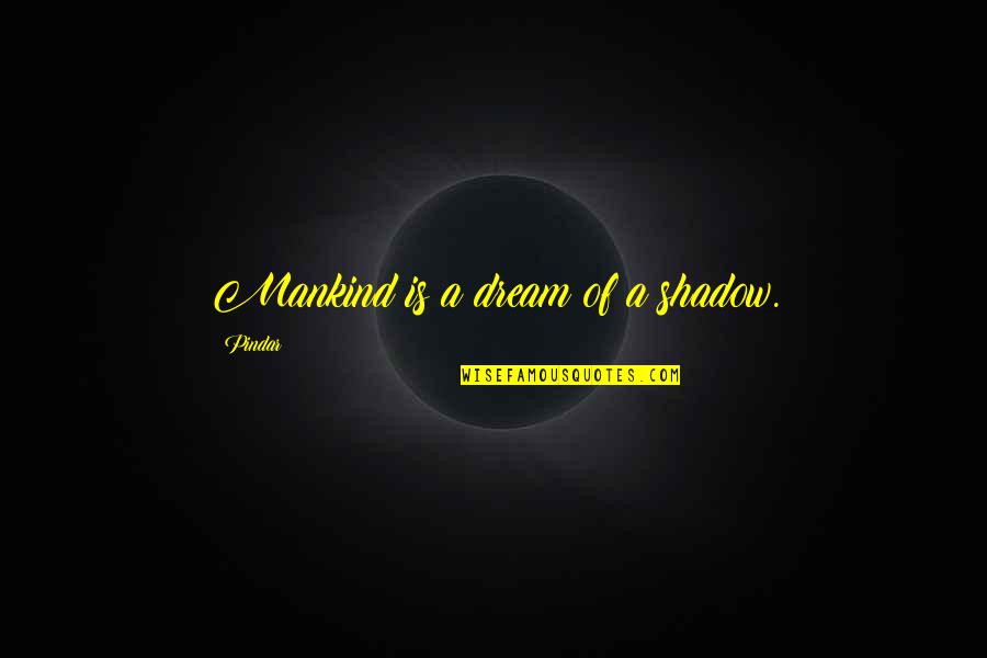 Darena Merdzhanova Quotes By Pindar: Mankind is a dream of a shadow. Darena Merdzhanova Quotes By Pindar: Mankind is a dream of a shadow.