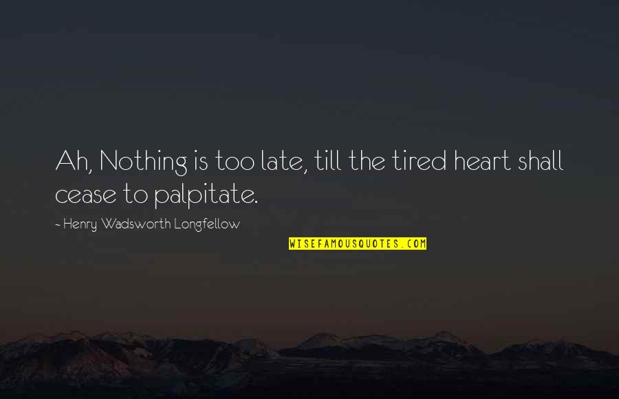 Darena Muca Quotes By Henry Wadsworth Longfellow: Ah, Nothing is too late, till the tired