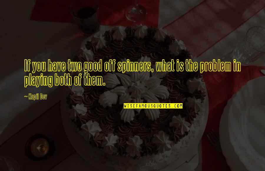 Darena Muca Quotes By Kapil Dev: If you have two good off spinners, what