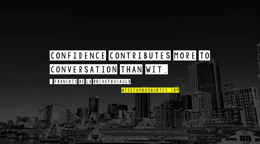 Darenogare Quotes By Francois De La Rochefoucauld: Confidence contributes more to conversation than wit.