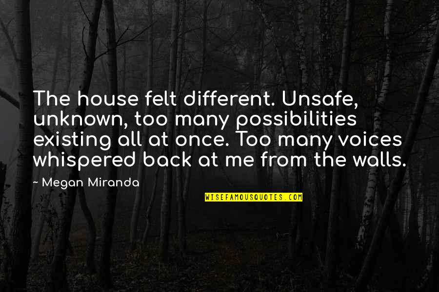 Darenogare Quotes By Megan Miranda: The house felt different. Unsafe, unknown, too many