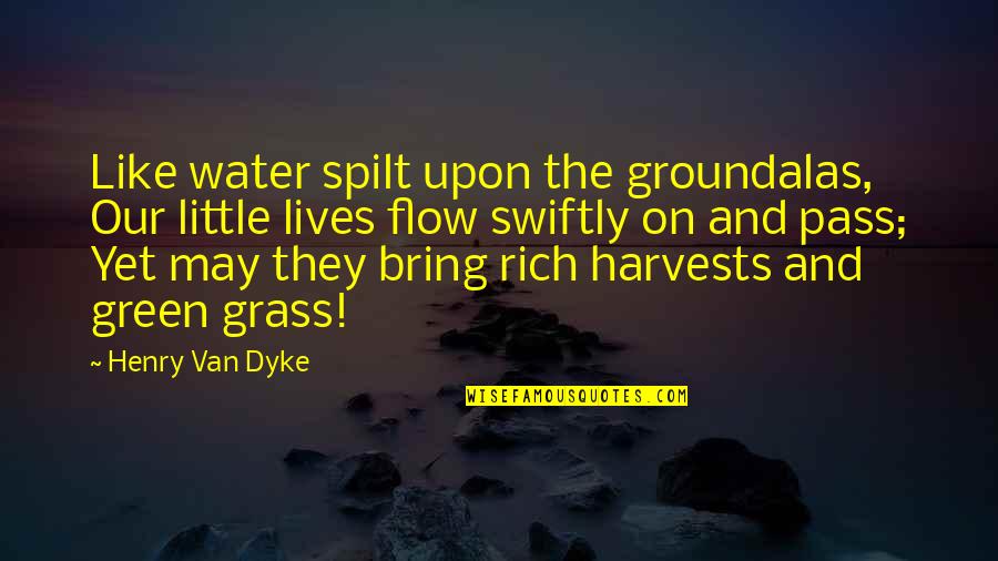 Darenot Quotes By Henry Van Dyke: Like water spilt upon the groundalas, Our little