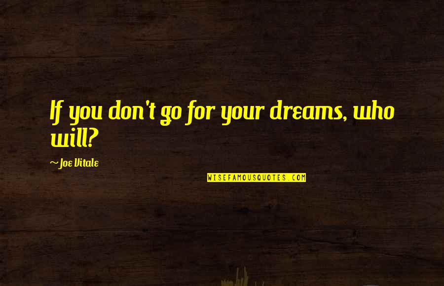 Darent Valley Quotes By Joe Vitale: If you don't go for your dreams, who Darent Valley Quotes By Joe Vitale: If you don't go for your dreams, who