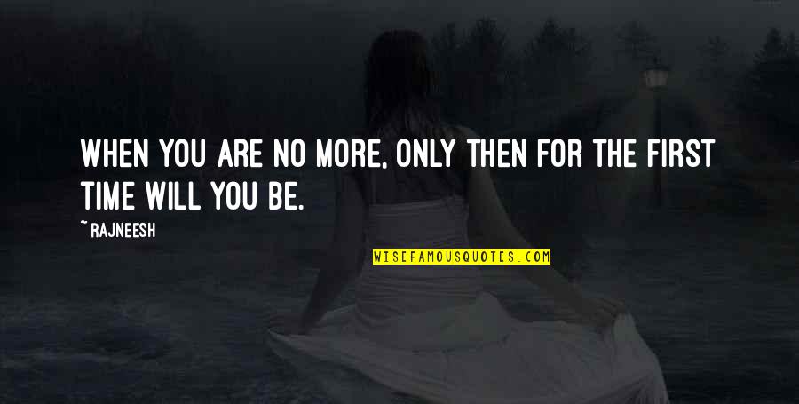 Darent Valley Quotes By Rajneesh: When you are no more, only then for