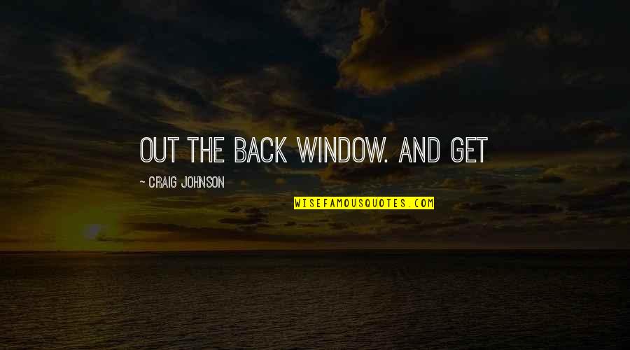 Darent Videos Quotes By Craig Johnson: Out the back window. And get Darent Videos Quotes By Craig Johnson: Out the back window. And get