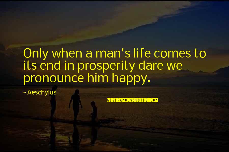 Dare's Quotes By Aeschylus: Only when a man's life comes to its