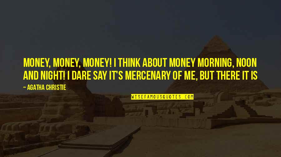 Dare's Quotes By Agatha Christie: Money, money, money! I think about money morning,