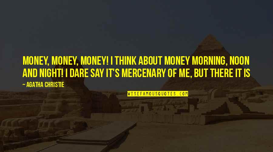 Dare's Quotes By Agatha Christie: Money, money, money! I think about money morning, Dare's Quotes By Agatha Christie: Money, money, money! I think about money morning,