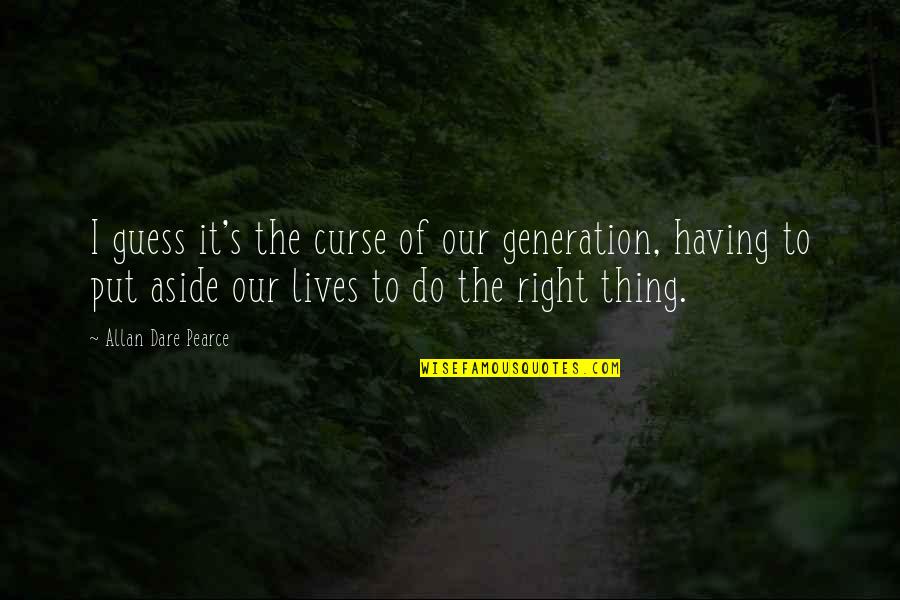 Dare's Quotes By Allan Dare Pearce: I guess it's the curse of our generation, Dare's Quotes By Allan Dare Pearce: I guess it's the curse of our generation,