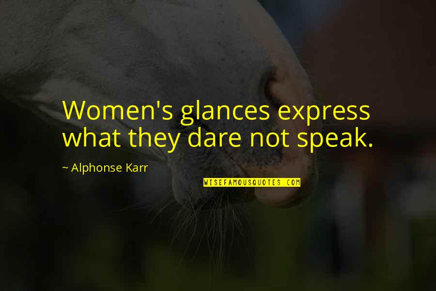 Dare's Quotes By Alphonse Karr: Women's glances express what they dare not speak.