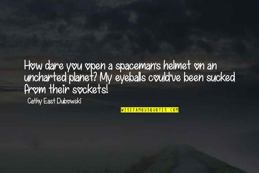 Dare's Quotes By Cathy East Dubowski: How dare you open a spaceman's helmet on