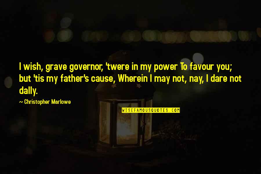 Dare's Quotes By Christopher Marlowe: I wish, grave governor, 'twere in my power