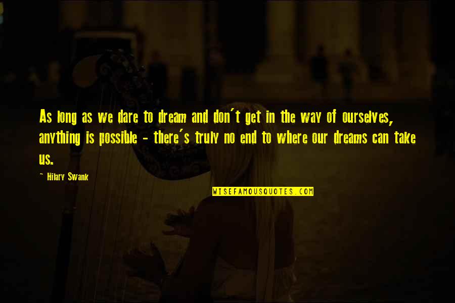 Dare's Quotes By Hilary Swank: As long as we dare to dream and