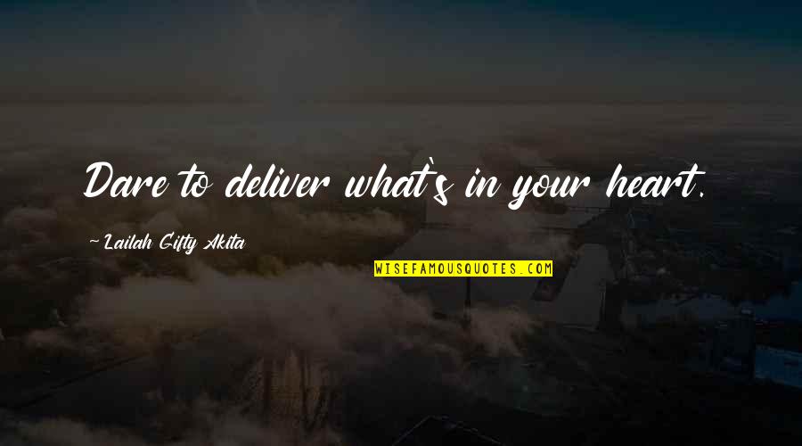 Dare's Quotes By Lailah Gifty Akita: Dare to deliver what's in your heart.