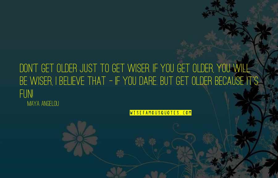 Dare's Quotes By Maya Angelou: Don't get older just to get wiser. If